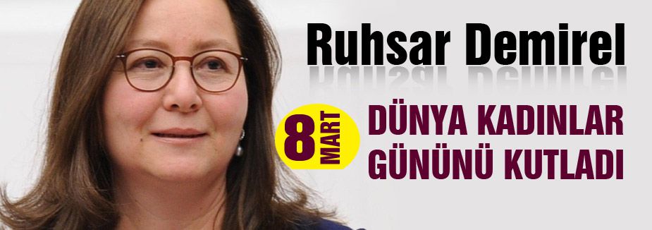 Ruhsar Demirel, 8 Mart Dünya Kadınlar Gününü Kutladı