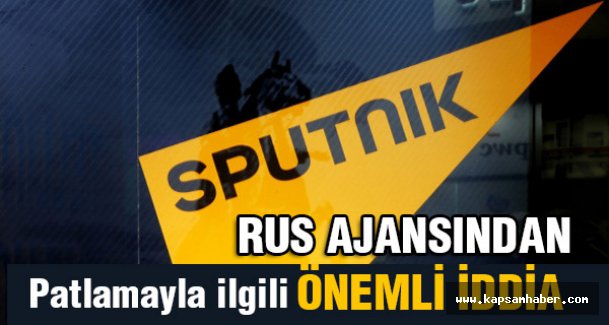 Rus ajansından patlamayla ilgili önemli iddia!