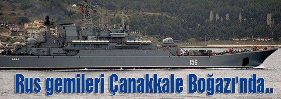 Rus gemileri Çanakkale Boğazı'nda...