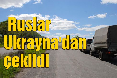 Ruslar Ukrayna'dan çekildi