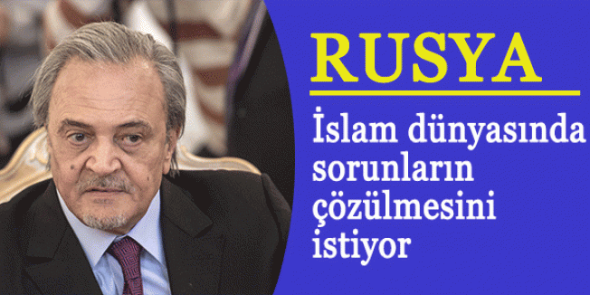 Rusya, İslam dünyasında sorunların çözülmesini istiyor