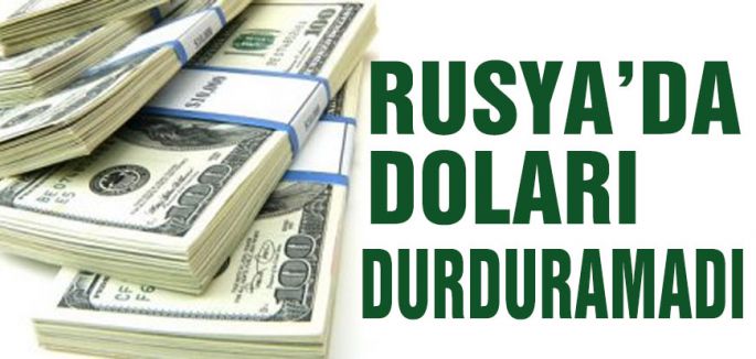 Rusya Merkez Bankası’nın müdahalesi de doları durduramadı