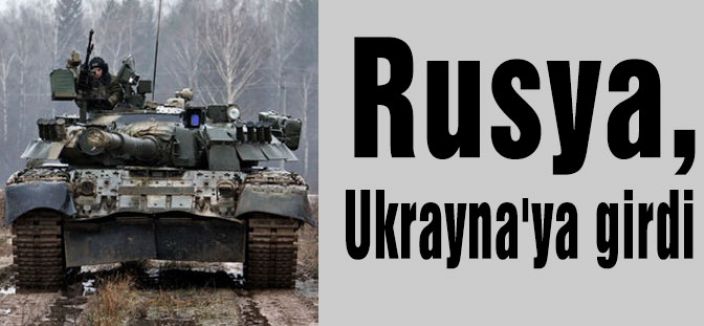 Rusya, Ukrayna'ya girdi