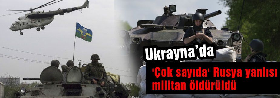 Rusya yanlısı çok sayıda militan öldürüldü