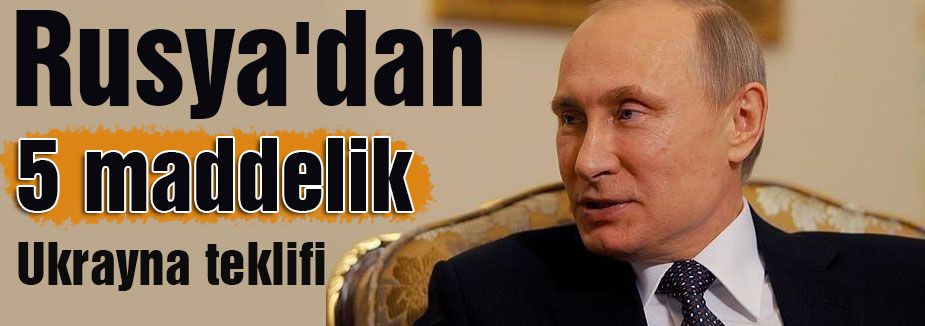 Rusya'dan 5 maddelik Ukrayna teklifi
