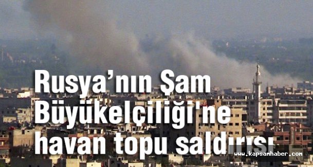 Rusya’nın Şam Büyükelçiliği'ne havan topu saldırısı