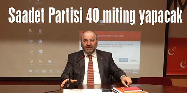Saadet Partisi 40 miting yapacak,