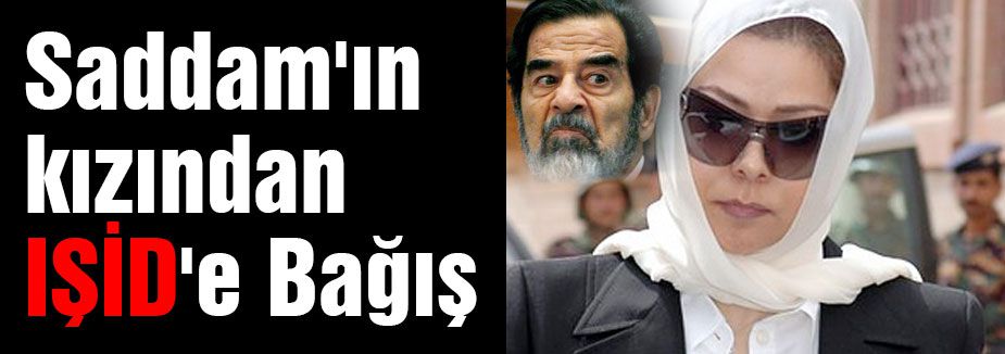 Saddam'ın kızından IŞİD'e Bağış...