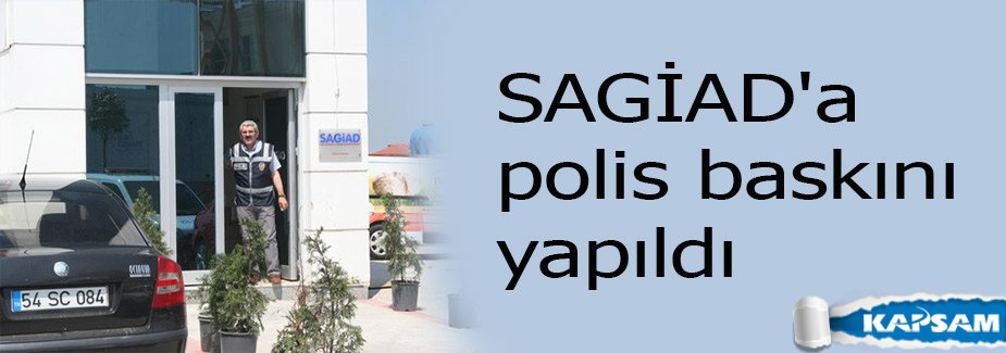 SAGİAD'a polis baskını yapıldı