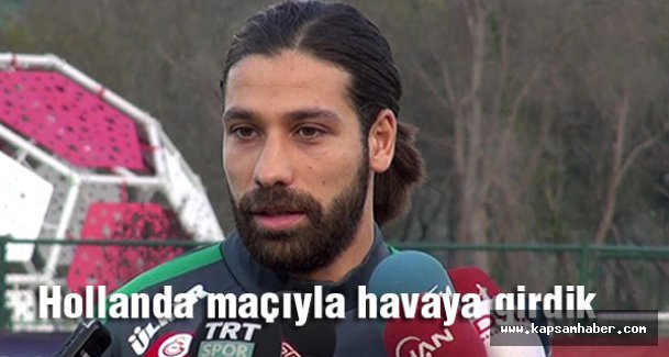 Şahan: Hollanda maçıyla havaya girdik