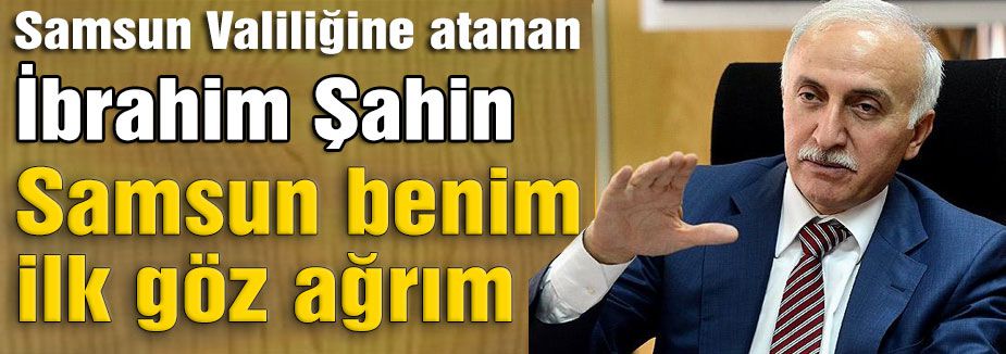 Şahin: “Samsun benim ilk göz ağrım“