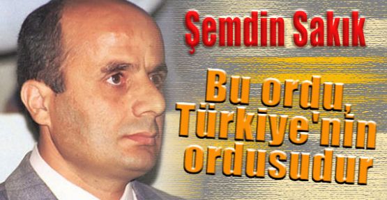 Sakık:“Ordu Sizindir, Askerlik Yapın “