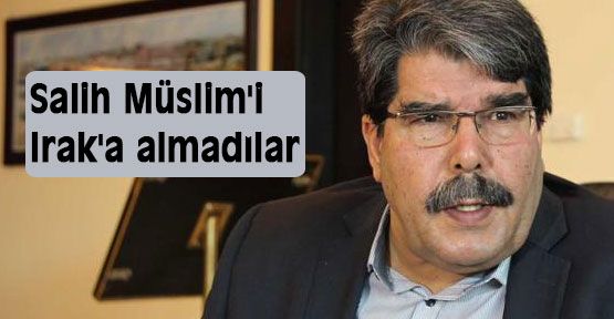 Salih Müslim'i Irak'a almadılar