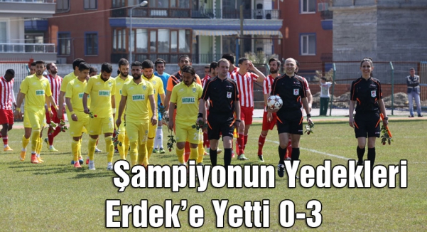 Şampiyonun Yedekleri Erdek’e Yetti 0-3