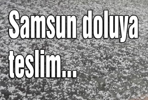 Samsun doluya teslim...