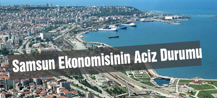 Samsun Ekonomisinin Aciz Durumu