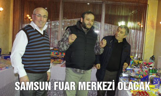 SAMSUN FUAR MERKEZİ OLACAK!