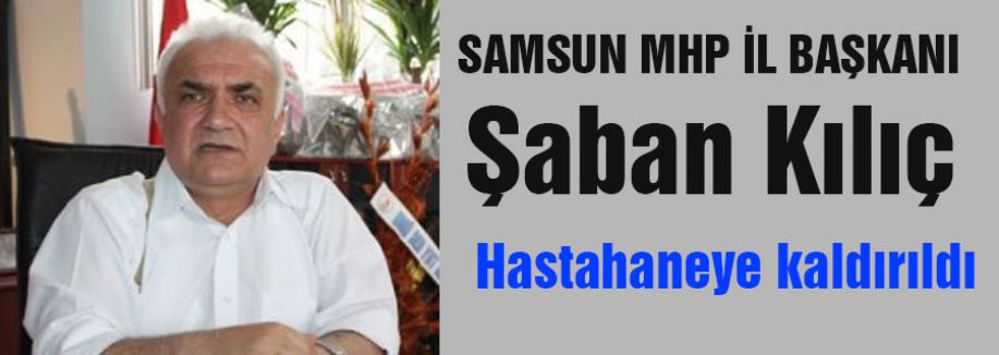 Samsun MHP İl Başkanı Hastahaneye kaldırıldı