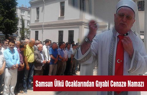 Samsun Ülkü Ocaklarından Gıyabi Cenaze Namazı