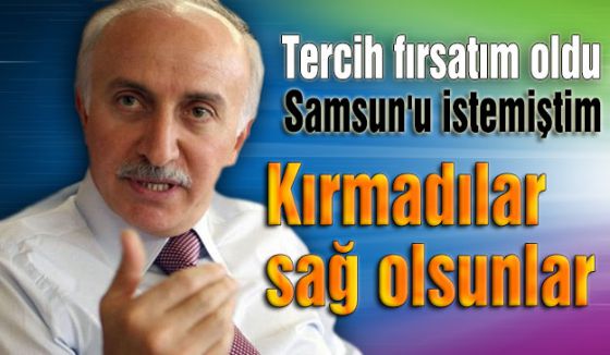 Şahin: Samsun Valiliğine tercih fırsatım oldu