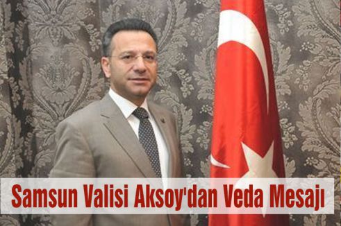 Samsun Valisi Aksoy'dan Veda Mesajı