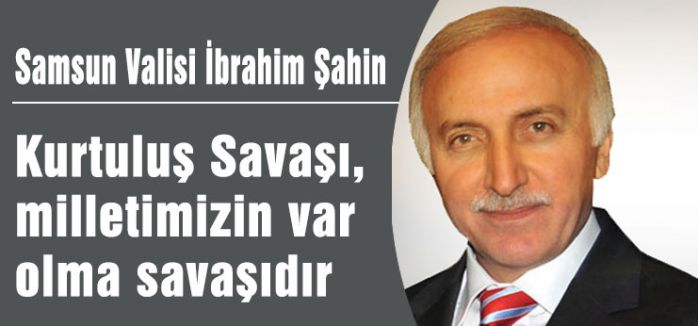 Samsun Valisi; Kurtuluş Savaşı, milletimizin var olma savaşıdır