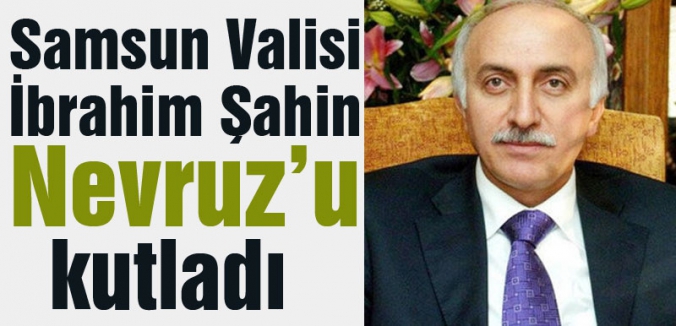 Samsun Valisi NEVRUZ'U Kutladı