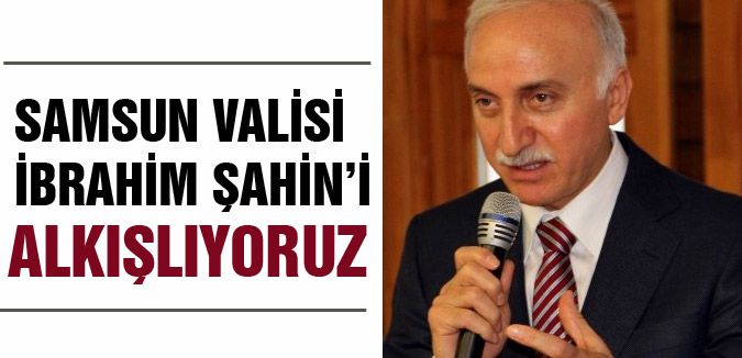 Samsun Valisini Alkışlıyoruz!
