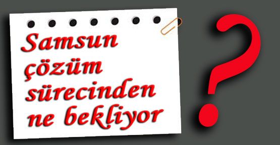 Samsun ve Çözüm Süreci...