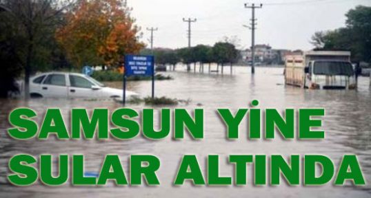 Samsun yine sular altında