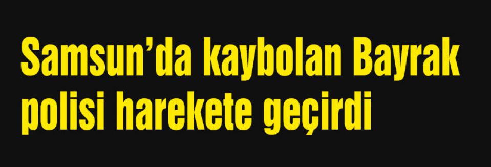 Samsun'da Kaybolan Bayrak Polisi Harekete geçirdi.