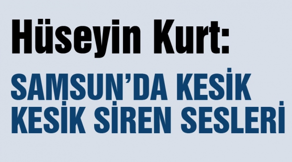 Samsun'da Kesik Kesik Siren Sesleri