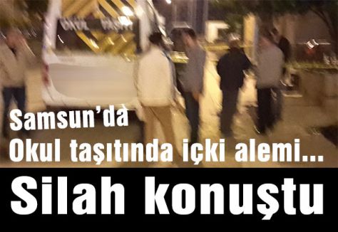 Samsun’da Okul taşıtında Silahlı yaralama