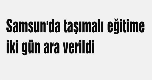 Samsun'da taşımalı eğitime iki gün ara verildi