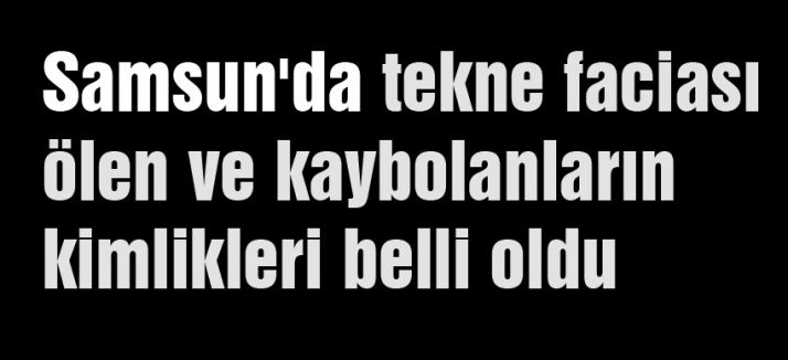 Samsun'da tekne faciasında kimlikler belli oldu
