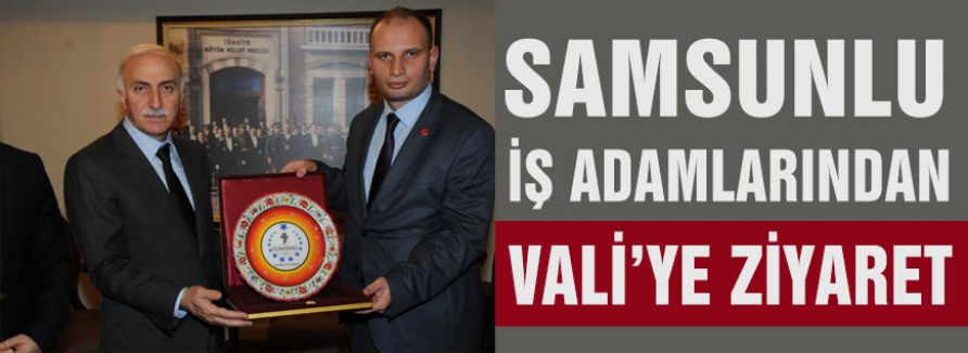Samsunlu İş Adamları Valiyi Ziyaret Etti