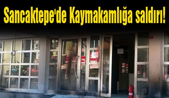 Sancaktepe'de Kaymakamlığa saldırı!