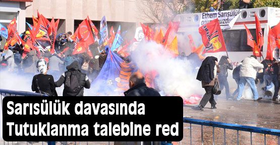 Sarısülük davasında Tutuklanma talebine red