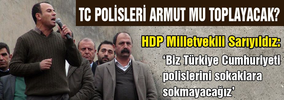 Sarıyıldız: “Polisleri sokaklara sokmayacağız“