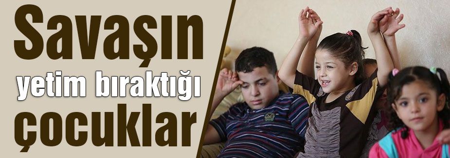 Savaşın yetim bıraktığı çocuklar