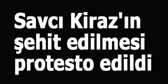 Savcı Kiraz'ın şehit edilmesi protesto edildi