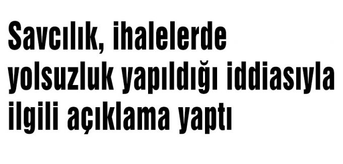 Savcılık, ihalelerde yolsuzluk yapıldığı iddiasıyla ilgili açıklama yaptı