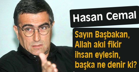 “Sayın Başbakan, Allah akıl fikir ihsan eylesin“