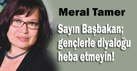 Sayın Başbakan; gençlerle diyaloğu heba etmeyin!