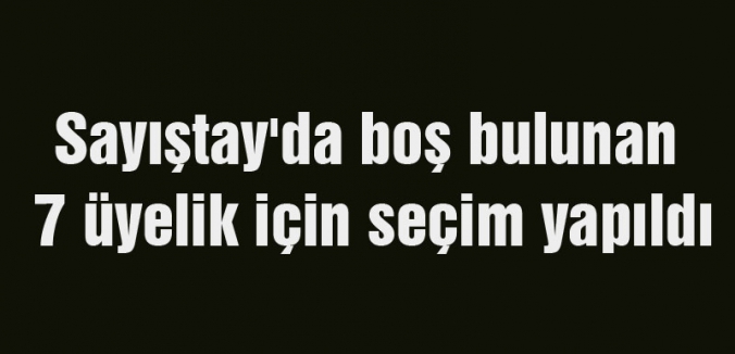 Sayıştay'da boş bulunan 7 üyelik için seçim yapıldı