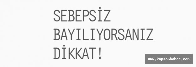 Sebepsiz bayılıyorsanız dikkat!