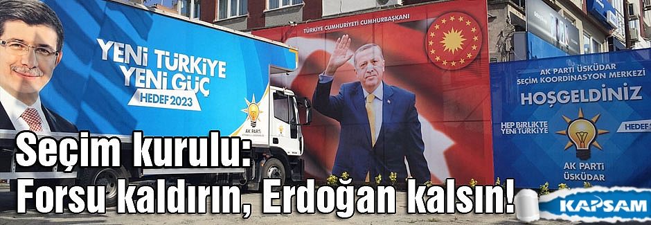 Seçim kurulu: Forsu kaldırın, Erdoğan kalsın!