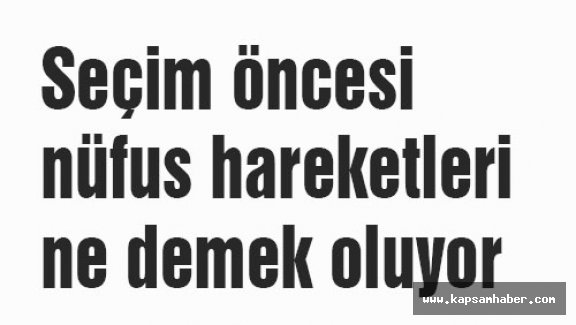 Seçim Öncesi Nüfus Hareketleri Ne Demek Oluyor