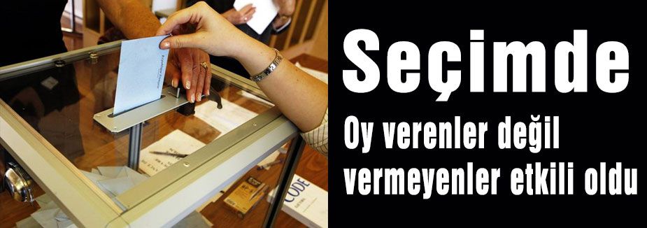 Seçimde Oy verenler değil vermeyenler etkili oldu