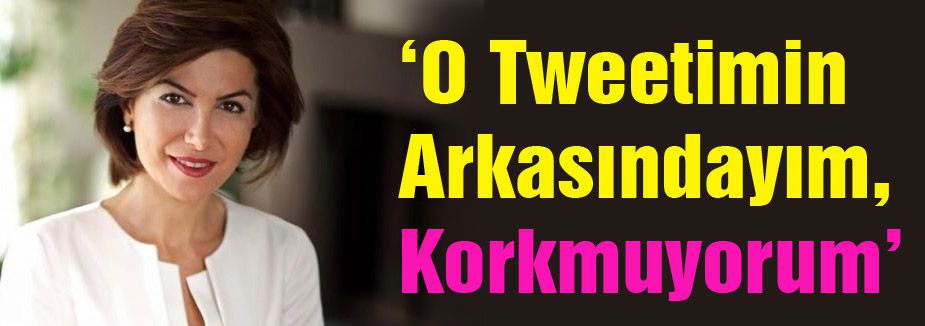 Sedef Kabaş: O Tweetimin Arkasındayım, Korkmuyorum